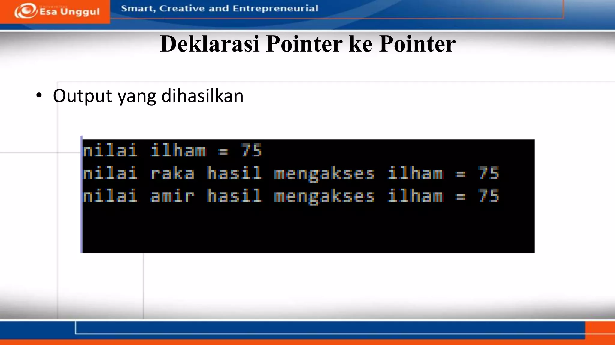 Deklarasi Pointer ke Pointer
• Output yang dihasilkan
 
