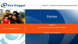 Pointer
Materi 9
Yunita Fauzia Achmad, S.Kom., M.Kom
Fakultas Ilmu Komputer
 