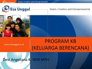 PROGRAM KB
(KELUARGA BERENCANA)
Devi Angeliana K, SKM MPH
 