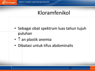 22
Kloramfenikol
• Sebagai obat spektrum luas tahun tujuh
puluhan
•  an plastik anemia
• Dibatasi untuk tifus abdominalis
 
