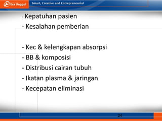 24
- Kepatuhan pasien
- Kesalahan pemberian
- Kec & kelengkapan absorpsi
- BB & komposisi
- Distribusi cairan tubuh
- Ikatan plasma & jaringan
- Kecepatan eliminasi
 