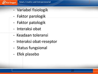 25
- Variabel fisiologik
- Faktor parologik
- Faktor patologik
- Interaksi obat
- Keadaan toleransi
- Interaksi obat-reseptor
- Status fungsional
- Efek plasebo
 