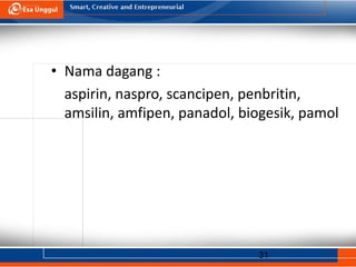 31
• Nama dagang :
aspirin, naspro, scancipen, penbritin,
amsilin, amfipen, panadol, biogesik, pamol
 