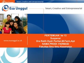 PERTEMUAN ke 13
Suspensi
Dra Ratih Dyah Pertiwi,M.Farm,Apt
NAMA PRODI :FARMASI
Fakultas Ilmu Ilmu Kesehatan
 