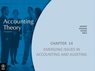 GODFREY
HODGSON
HOLMES
TARCA
CHAPTER 14
EMERGING ISSUES IN
ACCOUNTING AND AUDITING
 