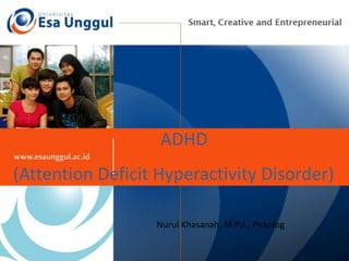 ADHD
(Attention Deficit Hyperactivity Disorder)
Nurul Khasanah, M.Psi., Psikolog
 