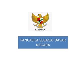 PERTEMUAN KELIMA
PANCASILA SEBAGAI DASAR NEGARA
REPUBLIK INDONESIA
RI PEMBELAJARAN
(1) Konsep, Tujuan, dan Urgensi Dasar
Negara
(2) Landasan historis, yuridis dan poliNeg
PANCASILA SEBAGAI DASAR
NEGARA
 