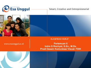 KLASIFIKASI HURUF
Pertemuan 6
Indra G Rochyat, S.Sn., M.Ds.
Prodi Desain Komunkasi Visual- FDIK
 
