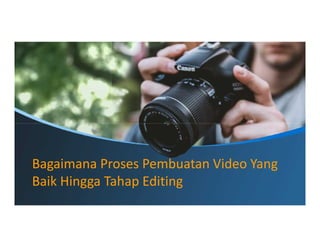 Bagaimana Proses Pembuatan Video Yang
Baik Hingga Tahap Editing
Bagaimana Proses Pembuatan Video Yang
Baik Hingga Tahap Editing
 