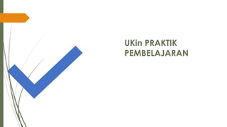 UKin PRAKTIK
PEMBELAJARAN
 