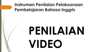 Instrumen Penilaian Pelaksanaan
Pembelajaran Bahasa Inggris
PENILAIAN
VIDEO
 