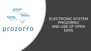 ELECTRONIC SYSTEM
PROZORRO
AND USE OF OPEN
DATA
 