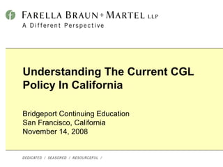 Understanding The Current CGL Policy In California Bridgeport Continuing Education San Francisco, California   November 14, 2008 