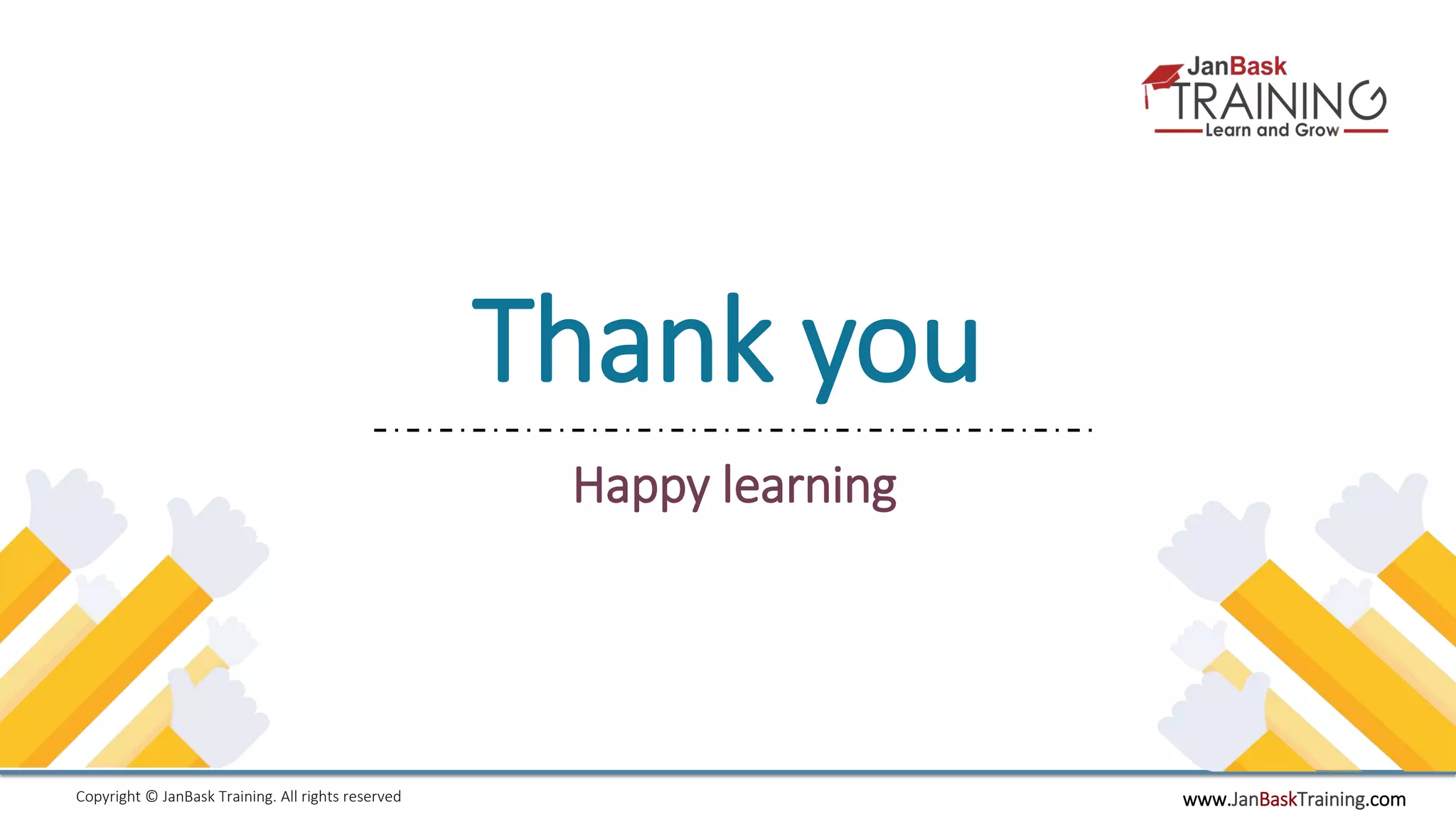 www.JanBaskTraining.comCopyright © JanBask Training. All rights reserved
Thank you
Happy learning
 
