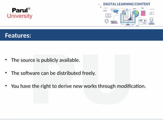 Features:
• The source is publicly available.
• The software can be distributed freely.
• You have the right to derive new works through modification.
 