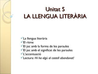 Unitat 5 LA LLENGUA LITERÀRIA ,[object Object],[object Object],[object Object],[object Object],[object Object],[object Object]