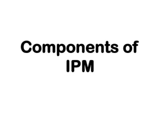 Components of
IPM
 