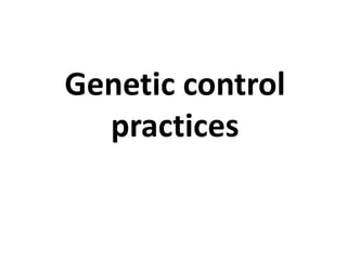 Genetic control
practices
 