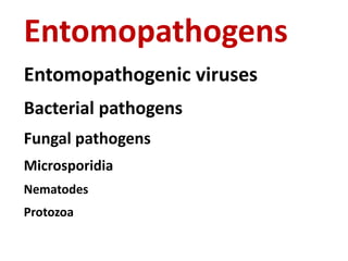 Entomopathogens
Entomopathogenic viruses
Bacterial pathogens
Fungal pathogens
Microsporidia
Nematodes
Protozoa
 