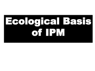 Ecological Basis
of IPM
 