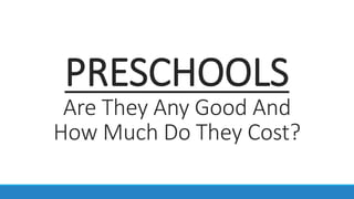PRESCHOOLS
Are They Any Good And
How Much Do They Cost?
 