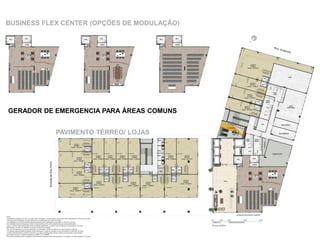 BUSINESS FLEX CENTER (OPÇÕES DE MODULAÇÃO)
PAVIMENTO TÉRREO/ LOJAS
GERADOR DE EMERGENCIA PARA ÁREAS COMUNS
 