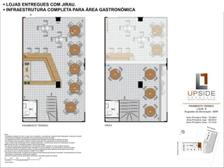  LOJAS ENTREGUES COM JIRAU.
 INFRAESTRUTURA COMPLETA PARA ÁREA GASTRONÓMICA
 