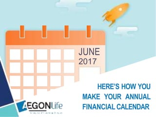 JUNE
2017
HERE’S HOW YOU
MAKE YOUR ANNUAL
FINANCIALCALENDAR
 