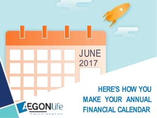 JUNE
2017
HERE’S HOW YOU
MAKE YOUR ANNUAL
FINANCIAL CALENDAR
 