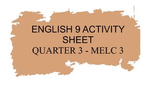 ENGLISH 9 ACTIVITY
SHEET
QUARTER 3 - MELC 3
 