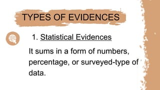 1. Statistical Evidences
TYPES OF EVIDENCES
It sums in a form of numbers,
percentage, or surveyed-type of
data.
 