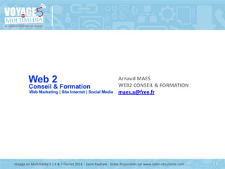 Arnaud MAES
WEB2 CONSEIL & FORMATION
maes.a@free.fr

Voyage en Multimédia 5 | 6 & 7 Février 2014 | Saint-Raphaël - Slides ...