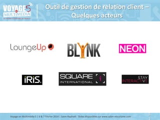 Outil de gestion de relation client –
Quelques acteurs

Voyage en Multimédia 5 | 6 & 7 Février 2014 | Saint-Raphaël - Slides disponibles sur www.salon-etourisme.com

1

 