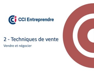 2 - Techniques de vente
Vendre et négocier
 