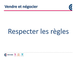 Vendre et négocier
Respecter les règles
 
