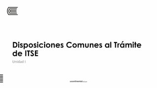 Disposiciones Comunes al Trámite
de ITSE
Unidad I
 