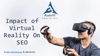 Impact of
Virtual
Reality On
SEO
W: https://www.auroin.com, Ph: (888) 272-8734
 