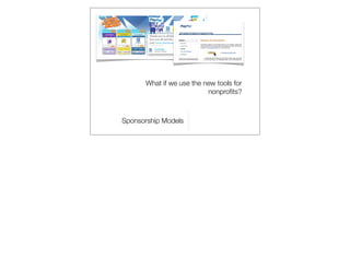 What if we use the new tools for
                          nonproﬁts?



Sponsorship Models
 