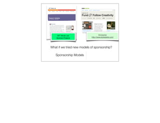 MIT Media Lab                  Kickstarter
    Sponsor Projects        http://www.kickstarter.com/




What if we tried new models of sponsorship?

   Sponsorship Models
 