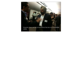 However, there are the conversations that are not immediately
visible.
 
