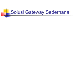 Solusi Gateway Sederhana
 