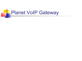 Planet VoIP Gateway
 