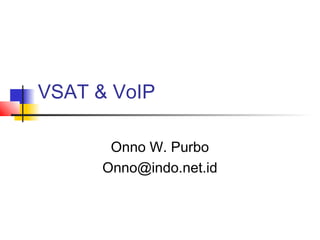 VSAT & VoIP

       Onno W. Purbo
      Onno@indo.net.id
 