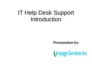 IT Help Desk Support
Introduction
Presentation by:
 