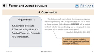 8
博学 慎思 明辨 笃行
11/26/2024
4. Conclusion
01 Format and Overall Structure
Requirements ：
1. Key Points of Results;
2. Theoretical Significance or
Practical Value, and Prospects
for Generalization.
Conclusion section including
visions or suggestions for future
research directions.
 