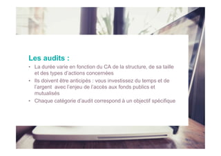 Les audits :
• La durée varie en fonction du CA de la structure, de sa taille
et des types d’actions concernées
• Ils doiv...