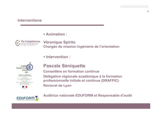 2
Interventions
 Animation :
Véronique Spirito
Chargée de mission Ingénierie de l’orientation
 Intervention :
Pascale Sé...