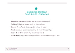 3
QUELQUES CONSEILS
POUR SUIVRE LE WEBINAR
Connexion internet : privilégiez une connexion filaire au wi-fi
Audio : privilé...