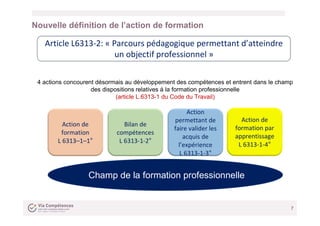 Nouvelle définition de l’action de formation
7
Article L6313-2: « Parcours pédagogique permettant d’atteindre
un objectif ...