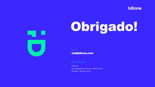 Obrigado!
E M A I L
O N D E E S T A M O S
VTEX Hub
Avenida Brigadeiro Faria Lima, 4.440, 10ºandar
Itaim Bibi - São Paulo - Brasil
ola@b8one.com
 